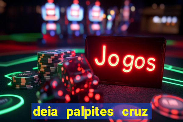 deia palpites cruz do dia